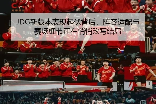 JDG新版本表现起伏背后，阵容适配与赛场细节正在悄悄改写结局